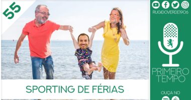 O que foi dito no podcast – Sporting de Férias – Ep. 55 do Primeiro Tempo