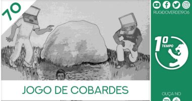 O que foi dito no podcast – Jogo de Cobardes – Ep. 70 do Primeiro Tempo