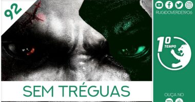 O que foi dito no podcast – Sem Tréguas – Ep. 92 do Primeiro Tempo