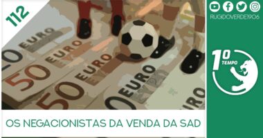 O que foi dito no podcast – Os Negacionistas da Venda da SAD – Ep. 112 do Primeiro Tempo