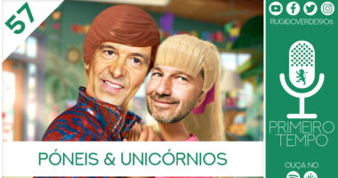 O que foi dito no podcast – Póneis & Unicórnios – Ep. 57 do Primeiro Tempo
