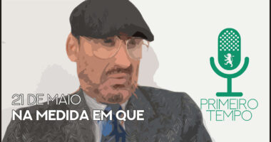 O que foi dito no podcast – Na medida em que – Ep. 44 do Primeiro Tempo, com Cristóvão Braz Janela