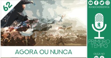 O que foi dito no podcast – Agora ou Nunca – Ep. 62 do Primeiro Tempo